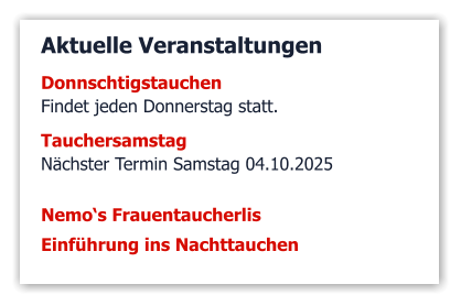 Aktuelle Veranstaltungen DonnschtigstauchenFindet jeden Donnerstag statt. Tauchersamstag Nächster Termin Samstag 04.10.2025  Nemo‘s Frauentaucherlis Einführung ins Nachttauchen